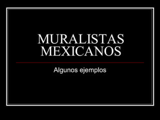 MURALISTAS MEXICANOS Algunos ejemplos 