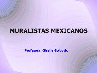 MURALISTAS MEXICANOS Profesora: Giselle Goicovic 