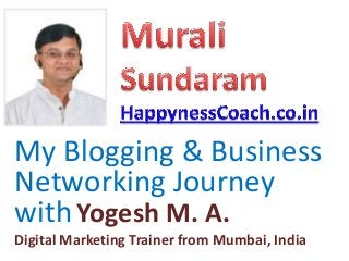 My Blogging & Business
Networking Journey
withYogesh M. A.
Digital Marketing Trainer from Mumbai, India
 