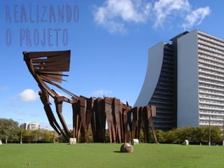 realizando
o projeto
 