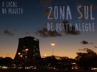 o local
do projeto
zona sul
de porto alegre
 