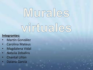 Integrantes:
• Martín González
• Carolina Mateus
• Magdalena Vidal
• Natalia Zeballos
• Chantal Liñán
• Daiana García
 