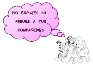 NO EMPUJES NI
PEGUES A TUS
COMPAÑER@S