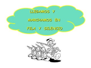 LLEGAMOS Y
MARCHAMOS EN
FILA Y SILENCIO
