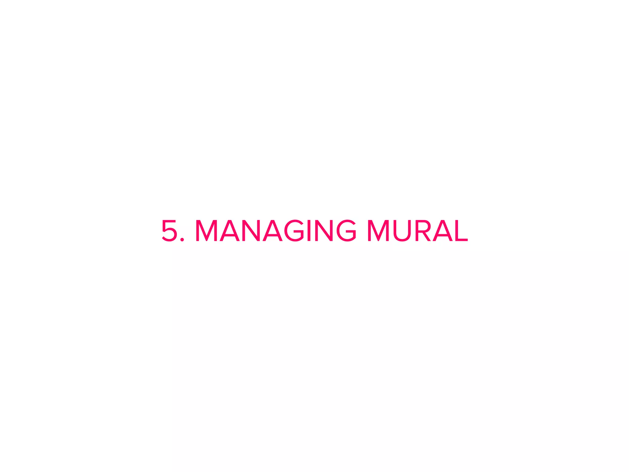 5. MANAGING MURAL
 