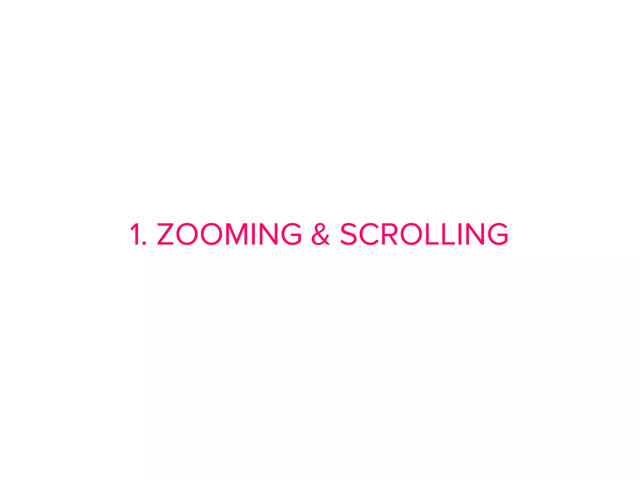 1. ZOOMING & SCROLLING
 