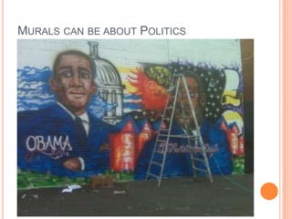 MURALS CAN BE ABOUT POLITICS
 