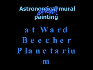 Astronomical mural painting   at Ward Beecher Planetarium 