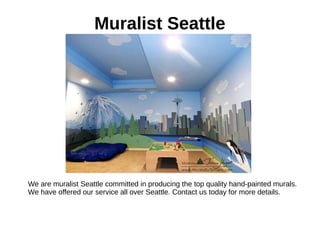 Muralist Seattle
We are muralist Seattle committed in producing the top quality hand-painted murals.
We have offered our service all over Seattle. Contact us today for more details.
 