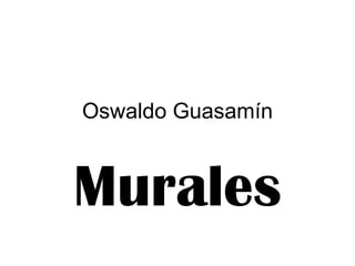 Oswaldo Guasam ín Murales 