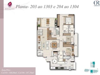 Planta- 203 ao 1303 e 204 ao 1304




Área Priv.:
Col 03- 148,04m², Col 04- 147,76m²
 