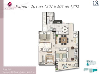 Planta - 201 ao 1301 e 202 ao 1302




Área Priv.:
Col 01- 118,70m², Col 02- 118,71m²
 