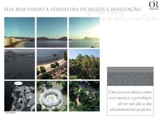 Uma pessoa única como
                     você merece o privilégio
                          de ter um dia a dia
                      absolutamente perfeito.
Fotos ilustrativas
 