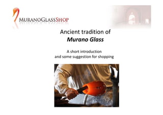 Ancient tradition of 
  Ancient tradition of
    Murano Glass
      A short introduction
and some suggestion for shopping
    some suggestion for shopping
 