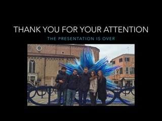 T H E P R E S E N TAT I O N I S O V E R
THANK YOU FOR YOUR ATTENTION
 
