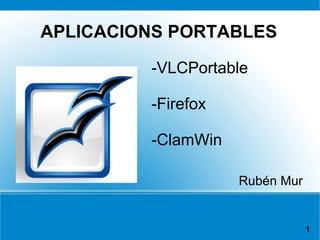 APLICACIONS PORTABLES Rubén Mur 1 -VLCPortable -Firefox -ClamWin 
