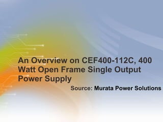 An Overview on CEF400-112C, 400 Watt Open Frame Single Output Power Supply ,[object Object]