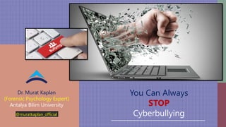Dr. Murat Kaplan
(Forensic Psychology Expert)
Antalya Bilim University
You Can Always
STOP
Cyberbullying
@muratkaplan_official
 