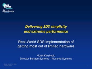 Delivering SDS simplicity
and extreme performance
Real-World SDS implementation of
getting most out of limited hardware
Murat Karslioglu
Director Storage Systems – Nexenta Systems
Santa Clara, CA USA
October 2013

1

 