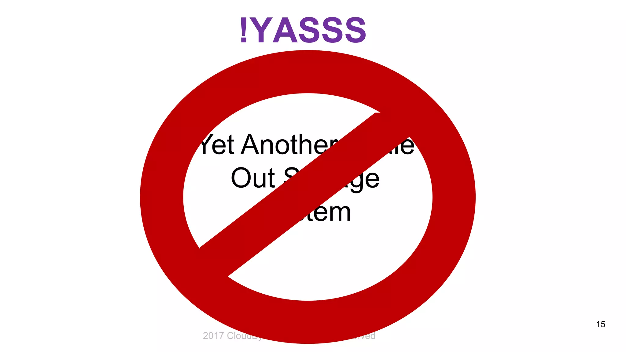 2017 Storage Developer Conference. © CloudByte Inc.. All Rights Reserved.
15
!YASSS
Yet Another Scale
Out Storage
System
2017 CloudByte Inc. All Rights Reserved
 