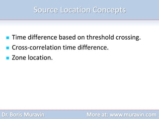 Source Location Concepts
 Time difference based on threshold crossing.
 Cross-correlation time difference.
 Zone location.
 