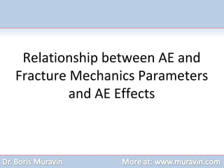 Relationship between AE and
Fracture Mechanics Parameters
and AE Effects
 