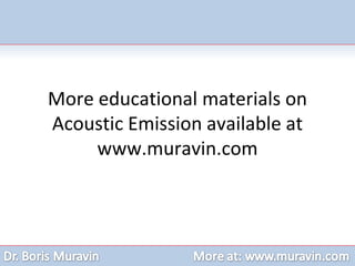 More educational materials on
Acoustic Emission available at
www.muravin.com
 