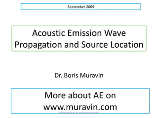 Acoustic Emission Wave Propagation and Source Location Dr. Boris Muravin More at www.muravin.com More about AE at www.muravin.com 