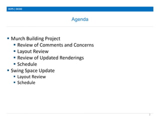 Agenda
DCPS | OCOO
2
 Murch Building Project
 Review of Comments and Concerns
 Layout Review
 Review of Updated Renderings
 Schedule
 Swing Space Update
 Layout Review
 Schedule
 