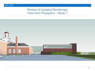 Review of Updated Renderings
View from Playspace – Study 1
DCPS | OCOO
20
 