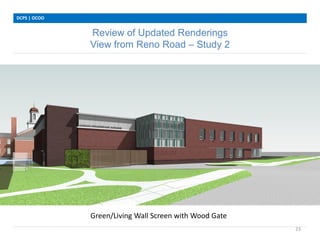 Review of Updated Renderings
View from Reno Road – Study 2
DCPS | OCOO
23
Green/Living Wall Screen with Wood Gate
 