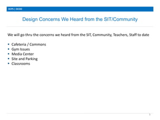 Design Concerns We Heard from the SIT/Community
DCPS | OCOO
3
We will go thru the concerns we heard from the SIT, Community, Teachers, Staff to date
 Cafeteria / Commons
 Gym Issues
 Media Center
 Site and Parking
 Classrooms
 