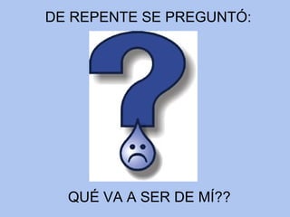 DE REPENTE SE PREGUNTÓ: QUÉ VA A SER DE MÍ?? 