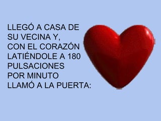 LLEGÓ A CASA DE SU VECINA Y, CON EL CORAZÓN LATIÉNDOLE A 180 PULSACIONES POR MINUTO LLAMÓ A LA PUERTA: 