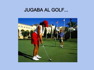 JUGABA AL GOLF... 