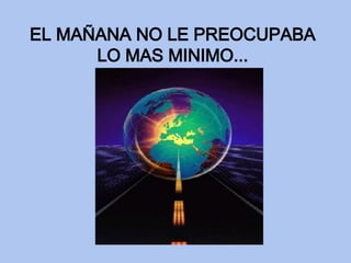EL MAÑANA NO LE PREOCUPABA LO MAS MINIMO... 