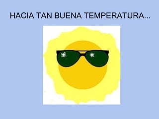 HACIA TAN BUENA TEMPERATURA... 