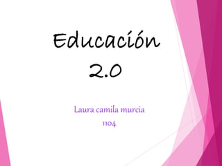 Educación
2.0
Laura camila murcia
1104
 