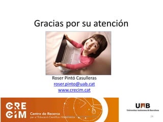 Gracias por su atención
Roser Pintó Casulleras
roser.pinto@uab.cat
www.crecim.cat
Murcia- 22 noviembre 2013 24
 