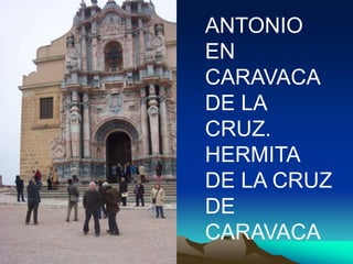 ANTONIO
EN
CARAVACA
DE LA
CRUZ.
HERMITA
DE LA CRUZ
DE
CARAVACA
 