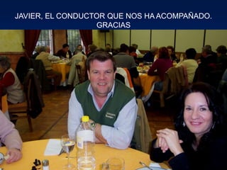 JAVIER, EL CONDUCTOR QUE NOS HA ACOMPAÑADO.
GRACIAS
 