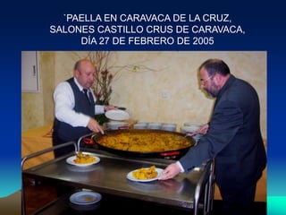 `PAELLA EN CARAVACA DE LA CRUZ,
SALONES CASTILLO CRUS DE CARAVACA,
DÍA 27 DE FEBRERO DE 2005
 