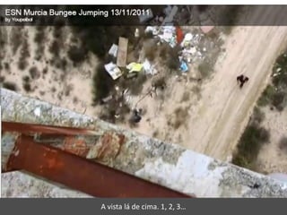 A vista lá de cima. 1, 2, 3…
 