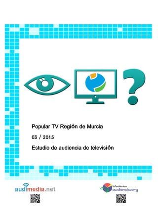 Popular TV Región de Murcia
03 / 2015
Estudio de audiencia de televisión
 