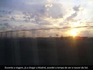 Durante a viagem, já a chegar a Madrid, acordei a tempo de ver o nascer do Sol.
 