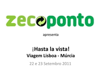 apresenta


  ¡Hasta la vista!
Viagem Lisboa - Múrcia
 22 e 23 Setembro 2011
 