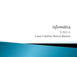 U.D.C.A
Laura Catalina Murcia Barrera
 
