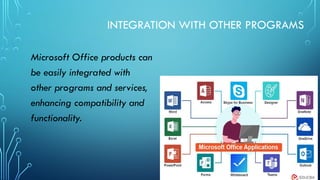 INTEGRATION WITH OTHER PROGRAMS
Microsoft Office products can
be easily integrated with
other programs and services,
enhancing compatibility and
functionality.
 