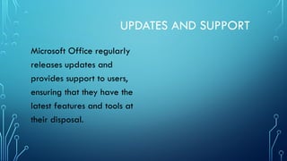 UPDATES AND SUPPORT
Microsoft Office regularly
releases updates and
provides support to users,
ensuring that they have the
latest features and tools at
their disposal.
 