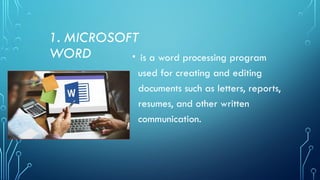 1. MICROSOFT
WORD • is a word processing program
used for creating and editing
documents such as letters, reports,
resumes, and other written
communication.
 